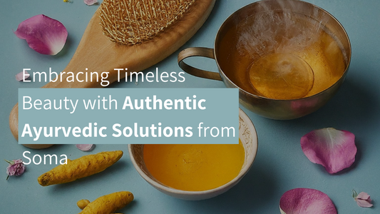Embracing Timeless Beauty with Authentic Ayurvedic Solutions from Soma